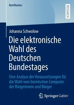 L'elezione elettronica del Bundestag tedesco: un'analisi dei requisiti per il voto dal computer di casa dei cittadini - Die Elektronische Wahl Des Deutschen Bundestages: Eine Analyse Der Voraussetzungen Fr Die Wahl Vom Heimischen Computer Der Brgerinnen Und Brger