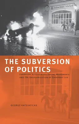 La sovversione della politica: I movimenti sociali autonomi europei e la decolonizzazione della vita quotidiana - The Subversion of Politics: European Autonomous Social Movements and the Decolonization of Everyday Life