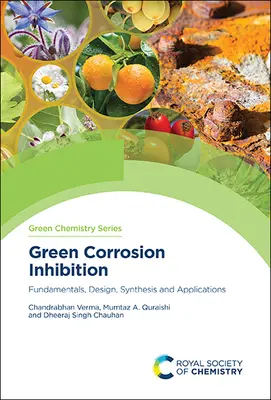 Inibizione della corrosione verde: Fondamenti, progettazione, sintesi e applicazioni - Green Corrosion Inhibition: Fundamentals, Design, Synthesis and Applications