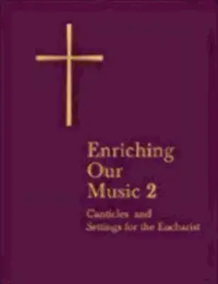 Arricchire la nostra musica 2: Altri cantici e ambientazioni per l'Eucaristia - Enriching Our Music 2: More Canticles and Settings for the Eucharist