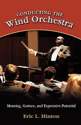 Dirigere un'orchestra di fiati: Significato, gesto e potenziale espressivo - Conducting the Wind Orchestra: Meaning, Gesture, and Expressive Potential
