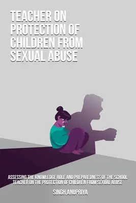Valutare il ruolo di conoscenza e la preparazione dell'insegnante di scuola sulla protezione dei bambini dall'abuso sessuale - Assessing the knowledge role and preparedness of the school teacher on the protection of children from sexual abuse