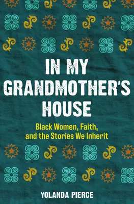 Nella casa di mia nonna: Le donne nere, la fede e le storie che ereditiamo - In My Grandmother's House: Black Women, Faith, and the Stories We Inherit