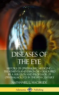 Malattie dell'occhio: Storia della medicina oftalmica - Trattamenti e diagnosi descritti da un chirurgo e professore di oftalmologia nel Regno Unito. - Diseases of the Eye: History of Ophthalmic Medicine - Treatments and Diagnoses Described by a Surgeon and Professor of Ophthalmology in the
