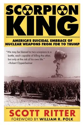 Il re scorpione: L'abbraccio suicida dell'America alle armi nucleari da FDR a Trump - Scorpion King: America's Suicidal Embrace of Nuclear Weapons from FDR to Trump