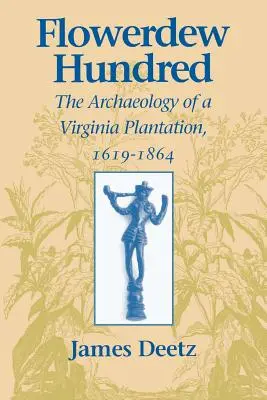 Flowerdew Hundred Flowerdew Hundred: L'archeologia di una piantagione della Virginia, 1619-1864 l'archeologia di una piantagione della Virginia, 1619-1864 - Flowerdew Hundred Flowerdew Hundred: The Archaeology of a Virginia Plantation, 1619-1864 the Archaeology of a Virginia Plantation, 1619-1864