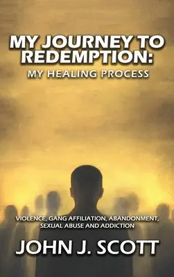 Il mio viaggio verso la redenzione: Violenza, gang, affiliazione, abbandono, abuso sessuale e dipendenza - My Journey to Redemption: Violence, Gang, Affiliation, Abandonment, Sexual Abuse and Addiction