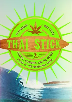 Thai Stick: Surfisti, truffatori e la storia non raccontata del commercio di marijuana - Thai Stick: Surfers, Scammers, and the Untold Story of the Marijuana Trade