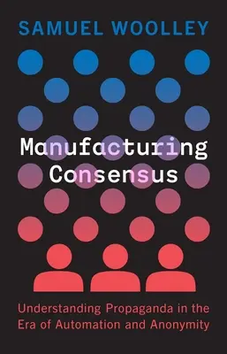 Fabbricare il consenso: Capire la propaganda nell'era dell'automazione e dell'anonimato - Manufacturing Consensus: Understanding Propaganda in the Era of Automation and Anonymity