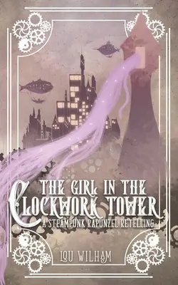 La ragazza nella torre ad orologeria: Una rivisitazione steampunk di Raperonzolo - The Girl in the Clockwork Tower: A Steampunk Rapunzel Retelling
