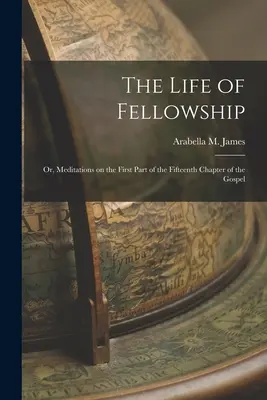 La vita di comunione; o meditazioni sulla prima parte del quindicesimo capitolo del Vangelo - The Life of Fellowship; or, Meditations on the First Part of the Fifteenth Chapter of the Gospel