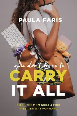 Non devi portare tutto con te: Abbandonare il senso di colpa della mamma e trovare un modo migliore per andare avanti - You Don't Have to Carry It All: Ditch the Mom Guilt and Find a Better Way Forward