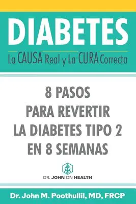 Diabete: la vera causa e la giusta cura: 8 passi per invertire il diabete di tipo 2 in 8 settimane - Diabetes: La Causa Real y La Cura Correcta: 8 Pasos Para Revertir la Diabetes Tipo 2 en 8 Semanas