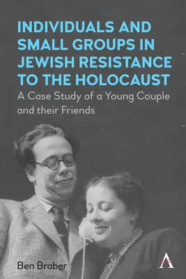 Individui e piccoli gruppi nella resistenza ebraica all'Olocausto: Un caso di studio di una giovane coppia e dei loro amici - Individuals and Small Groups in Jewish Resistance to the Holocaust: A Case Study of a Young Couple and Their Friends