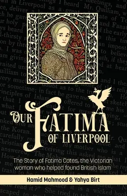 La nostra Fatima di Liverpool: La storia di Fatima Cates, la donna vittoriana che ha contribuito a fondare l'Islam britannico - Our Fatima of Liverpool: The Story of Fatima Cates, the Victorian woman who helped found British Islam