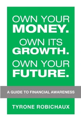 Possedere il proprio denaro. Possedere la sua crescita. Possedete il vostro futuro: Guida alla consapevolezza finanziaria - Own Your Money. Own Its Growth. Own Your Future.: A Guide to Financial Awareness