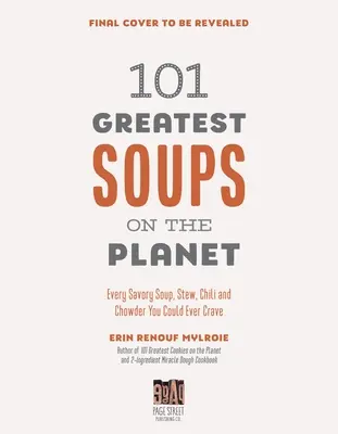 Le 101 zuppe più buone del pianeta: Tutte le zuppe, gli stufati, i chili e le zuppe di pesce che si possono desiderare - 101 Greatest Soups on the Planet: Every Savory Soup, Stew, Chili and Chowder You Could Ever Crave