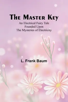 La chiave maestra; una fiaba elettrica fondata sui misteri dell'elettricità - The Master Key; An Electrical Fairy Tale Founded Upon the Mysteries of Electricity