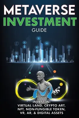 Guida agli investimenti nel metaverso, investire in terreni virtuali, criptoarte, NFT (Non Fungible Token), VR, AR e attività digitali: Blockchain Gaming Il futuro del gioco - Metaverse Investment Guide, Invest in Virtual Land, Crypto Art, NFT (Non Fungible Token), VR, AR & Digital Assets: Blockchain Gaming The Future of The