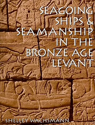 Navi d'alto mare e abilità marinare nel Levante dell'età del bronzo - Seagoing Ships & Seamanship in the Bronze Age Levant
