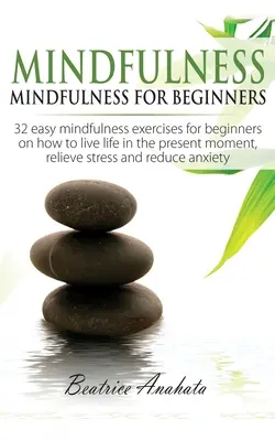 Mindfulness: Mindfulness per principianti: 32 facili esercizi di Mindfulness per principianti su come vivere la vita nel momento presente, Reli - Mindfulness: Mindfulness for beginners: 32 Easy Mindfulness Exercises for Beginners on How to Live Life in the Present Moment, Reli