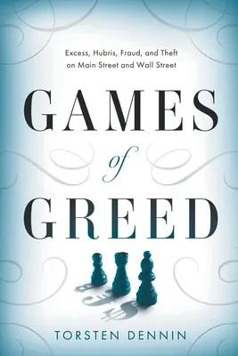 Giochi d'avidità: Eccesso, arroganza, frode e furto a Main Street e Wall Street - Games of Greed: Excess, Hubris, Fraud, and Theft on Main Street and Wall Street