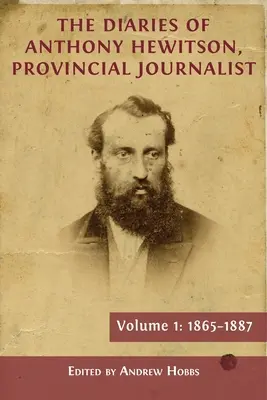 I diari di Anthony Hewitson, giornalista di provincia, volume 1: 1865-1887 - The Diaries of Anthony Hewitson, Provincial Journalist, Volume 1: 1865-1887