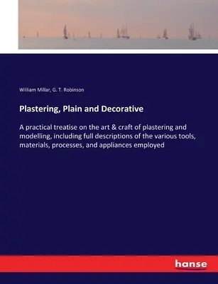 Intonaco, semplice e decorativo: Un trattato pratico sull'arte e il mestiere dell'intonacatura e della modellazione, con la descrizione completa dei vari strumenti di lavoro. - Plastering, Plain and Decorative: A practical treatise on the art & craft of plastering and modelling, including full descriptions of the various tool