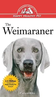 Il Weimaraner: Guida del proprietario a un animale domestico sano e felice - The Weimaraner: An Owner's Guide to a Happy Healthy Pet