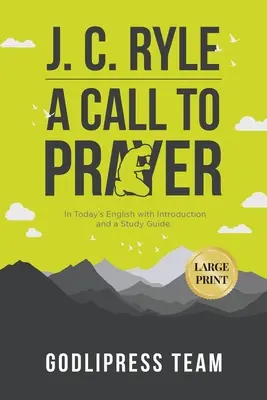 J. C. Ryle Una chiamata alla preghiera: In inglese oggi, con introduzione e guida allo studio (STAMPATO GRANDE) - J. C. Ryle A Call to Prayer: In Today's English with Introduction and a Study Guide (LARGE PRINT)