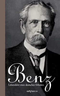 Carl Benz. Il percorso di vita di un imprenditore tedesco - Carl Benz. Lebensfahrt eines deutschen Erfinders
