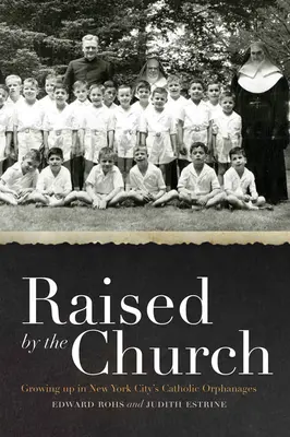 Cresciuto dalla Chiesa: Crescere negli orfanotrofi cattolici di New York City - Raised by the Church: Growing Up in New York City's Catholic Orphanages