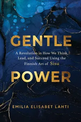 Il potere gentile: Una rivoluzione nel modo di pensare, guidare e avere successo grazie all'arte finlandese del sisu - Gentle Power: A Revolution in How We Think, Lead, and Succeed Using the Finnish Art of Sisu