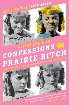 Confessioni di una stronza della prateria: Come sono sopravvissuta a Nellie Oleson e ho imparato ad amare l'odio - Confessions of a Prairie Bitch: How I Survived Nellie Oleson and Learned to Love Being Hated