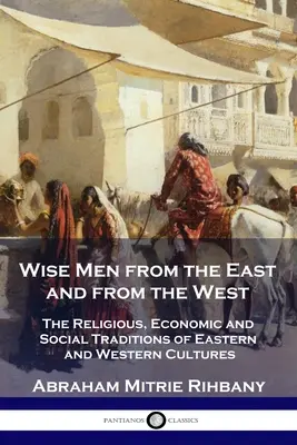 Saggi d'Oriente e d'Occidente: Le tradizioni religiose, economiche e sociali delle culture orientali e occidentali - Wise Men from the East and from the West: The Religious, Economic and Social Traditions of Eastern and Western Cultures