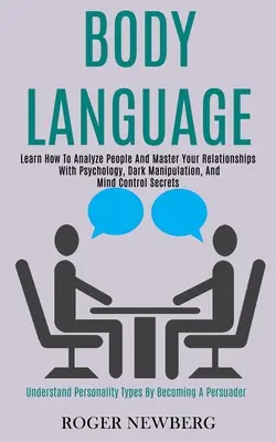 Il linguaggio del corpo: Impara ad analizzare le persone e a dominare le tue relazioni con la psicologia, la manipolazione delle tenebre e i segreti del controllo mentale - Body Language: Learn How to Analyze People and Master Your Relationships With Psychology, Dark Manipulation, and Mind Control Secrets