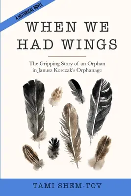 Quando avevamo le ali: L'avvincente storia di un orfano nell'orfanotrofio di Janusz Korczak. Un romanzo storico - When We Had Wings: The Gripping Story of an Orphan in Janusz Korczak's Orphanage. A Historical Novel