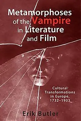 Le metamorfosi del vampiro nella letteratura e nel cinema: Trasformazioni culturali in Europa, 1732-1933 - Metamorphoses of the Vampire in Literature and Film: Cultural Transformations in Europe, 1732-1933