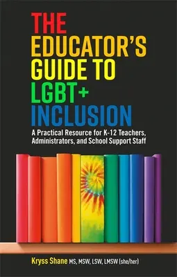 Guida dell'educatore all'inclusione Lgbt+: Una risorsa pratica per insegnanti, amministratori e personale di supporto delle scuole K-12 - The Educator's Guide to Lgbt+ Inclusion: A Practical Resource for K-12 Teachers, Administrators, and School Support Staff