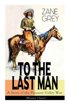 Fino all'ultimo uomo: Una storia della guerra di Pleasant Valley (Western Classic): Il cavaliere misterioso, La guerra della valle e l'oro del deserto (Trilogia dell'avventura) - To The Last Man: A Story of the Pleasant Valley War (Western Classic): The Mysterious Rider, Valley War & Desert Gold (Adventure Trilog