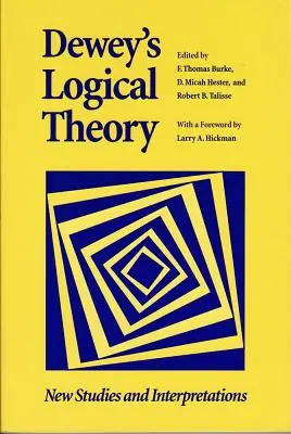 La teoria logica di Dewey: Nuovi studi e interpretazioni - Dewey's Logical Theory: New Studies and Interpretations