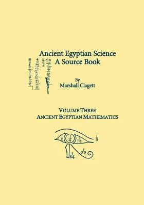 Antica scienza egizia, un libro di fonti. Volume terzo: Matematica dell'Antico Egitto - Ancient Egyptian Science, A Source Book. Volume Three: Ancient Egyptian Mathematics