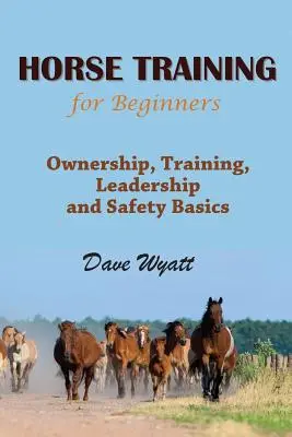 Addestramento del cavallo per principianti: Fondamenti di proprietà, addestramento, conduzione e sicurezza - Horse Training for Beginners: Ownership, Training, Leadership and Safety Basics