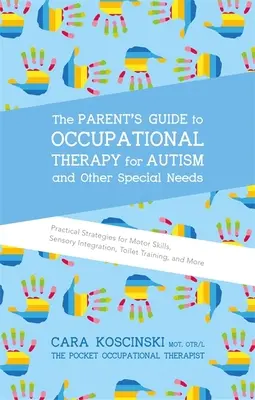 La guida dei genitori alla terapia occupazionale per l'autismo e altri bisogni speciali: Strategie pratiche per le abilità motorie, l'integrazione sensoriale, l'educazione alla toilette e l'educazione al benessere. - The Parent's Guide to Occupational Therapy for Autism and Other Special Needs: Practical Strategies for Motor Skills, Sensory Integration, Toilet Trai