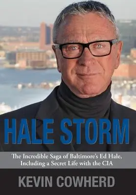 Hale Storm: L'incredibile saga di Ed Hale di Baltimora, compresa una vita segreta con la CIA - Hale Storm: The Incredible Saga of Baltimore's Ed Hale, Including a Secret Life with the CIA