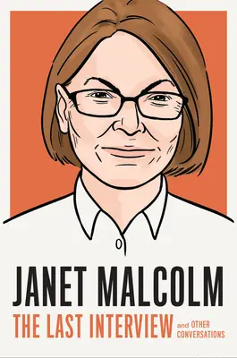 Janet Malcolm: L'ultima intervista: E altre conversazioni - Janet Malcolm: The Last Interview: And Other Conversations