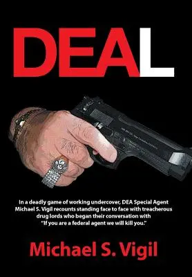 Deal: in un gioco mortale di lavoro sotto copertura, l'agente speciale della Dea Michael S. Vigil racconta di essersi trovato faccia a faccia con il tradimento - Deal: In a Deadly Game of Working Undercover, Dea Special Agent Michael S. Vigil Recounts Standing Face to Face with Treache