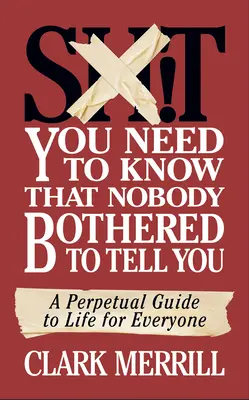 Le cose che devi sapere e che nessuno si è preoccupato di dirti: Una guida permanente alla vita per tutti - Shit You Need to Know That Nobody Bothered to Tell You: A Perpetual Guide to Life for Everyone