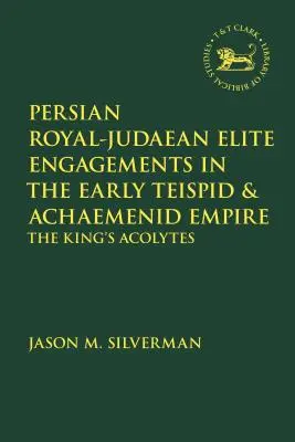 Impegni dell'élite persiana reale-giudaica nel primo impero teispide e achemenide: Gli accoliti del re - Persian Royal-Judaean Elite Engagements in the Early Teispid and Achaemenid Empire: The King's Acolytes