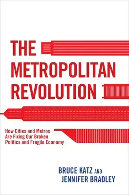 La rivoluzione metropolitana: Come le città e le metropoli stanno risolvendo i problemi della nostra politica e della nostra fragile economia - The Metropolitan Revolution: How Cities and Metros Are Fixing Our Broken Politics and Fragile Economy